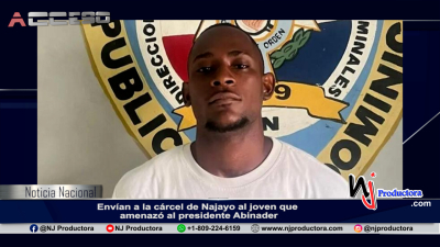 Envían a la cárcel de Najayo al joven que amenazó al presidente Abinader