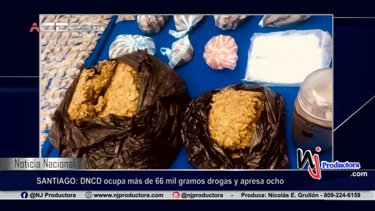 SANTIAGO: DNCD ocupa más de 66 mil gramos drogas y apresa ocho