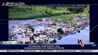 Condenan empresario por contaminación río Jamao al Norte