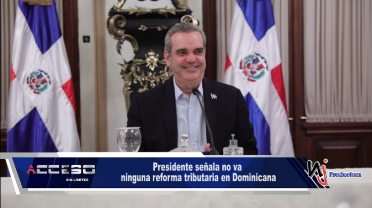 Presidente señala no va ninguna reforma tributaria en Dominicana