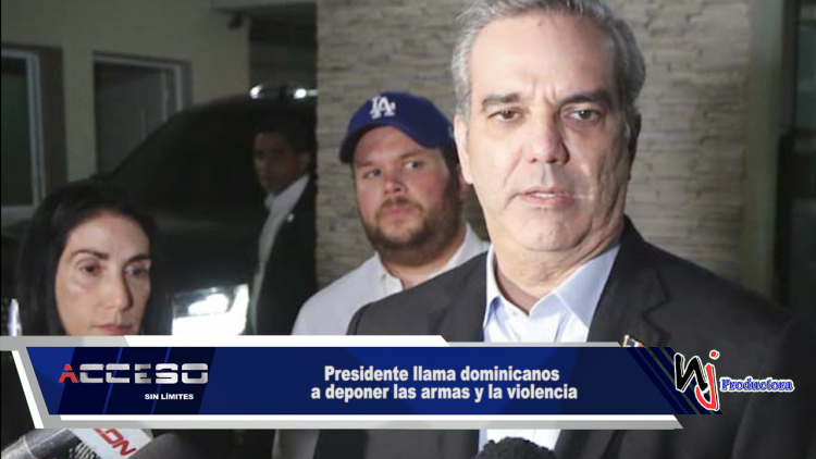 Presidente llama dominicanos a deponer las armas y la violencia