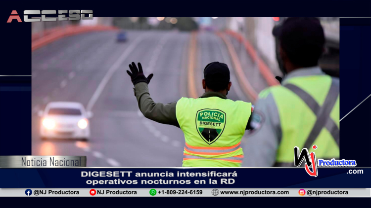 DIGESETT anuncia intensificará operativos nocturnos en la RD