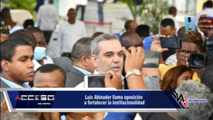 Luis Abinader llama oposición a fortalecer la institucionalidad