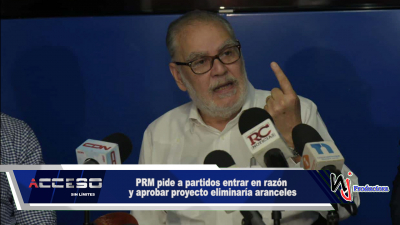 PRM pide a partidos entrar en razón y aprobar proyecto eliminaría aranceles