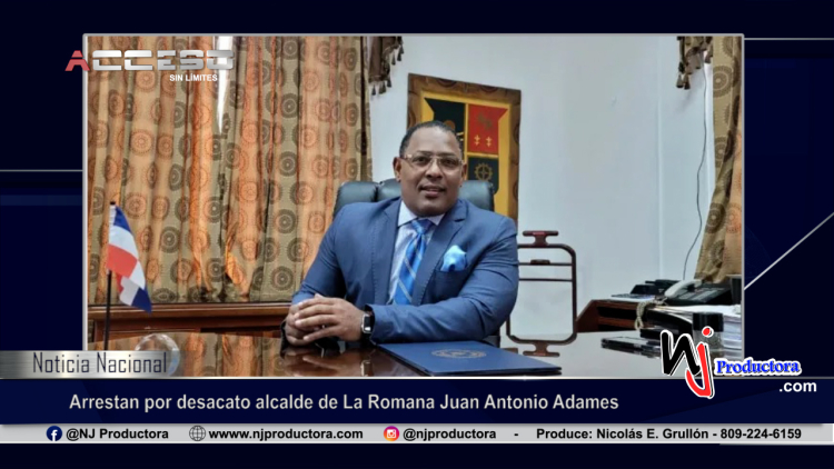 Arrestan por desacato alcalde de La Romana Juan Antonio Adames