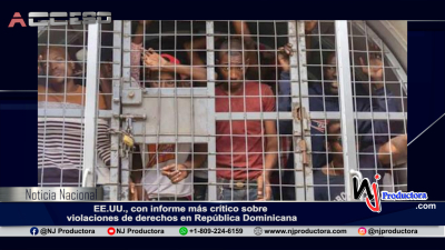 EE.UU., con informe más crítico sobre violaciones de derechos en República Dominicana