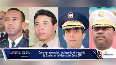 Caen tres generales, incluyendo otro escolta de Danilo, en la “Operación Coral 5G”