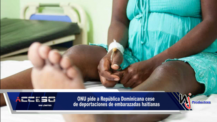 ONU pide a República Dominicana cese de deportaciones de embarazadas haitianas