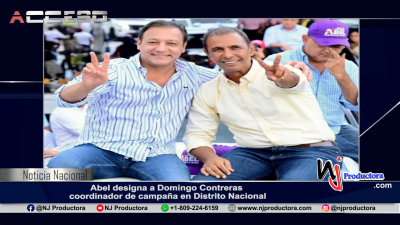 ﻿Abel designa a Domingo Contreras coordinador de campaña en Distrito Nacional