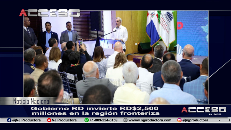 Gobierno RD invierte RD$2,500 millones en la región fronteriza