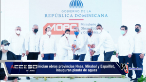 Inician obras provincias Hnas. Mirabal y Espaillat, inauguran planta de aguas
