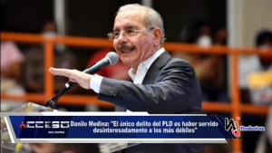 Danilo Medina: &quot;El único delito del PLD es haber servido desinteresadamente a los más débiles&quot;