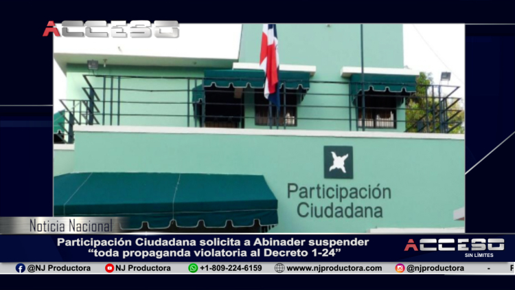 Participación Ciudadana solicita a Abinader suspender “toda propaganda violatoria al Decreto 1-24”