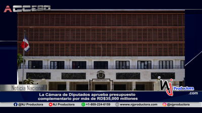 La Cámara de Diputados aprueba presupuesto complementario por más de RD$35,000 millones