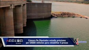 Cámara De Diputados estudia préstamo por US$80 millones para rehabilitar 4 presas y 5 cuencas hidrográficas