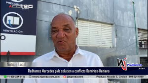 Radhamés Mercedes llama al gobierno a buscar solución a conflicto Dominico - Haitiano