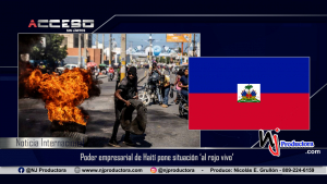 Poder empresarial de Haití pone situación ‘al rojo vivo’
