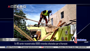 En RD serán reconstruidas 8300 viviendas afectadas por el huracán
