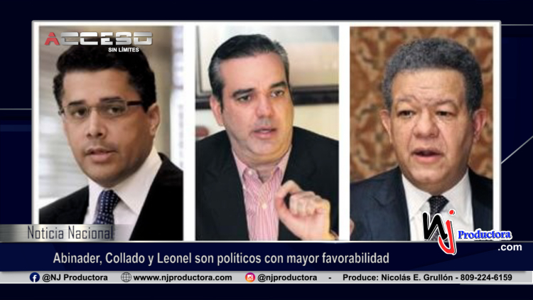 Abinader, Collado y Leonel son políticos con mayor favorabilidad
