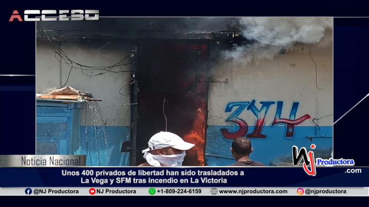 Unos 400 privados de libertad han sido trasladados a La Vega y SFM tras incendio en La Victoria