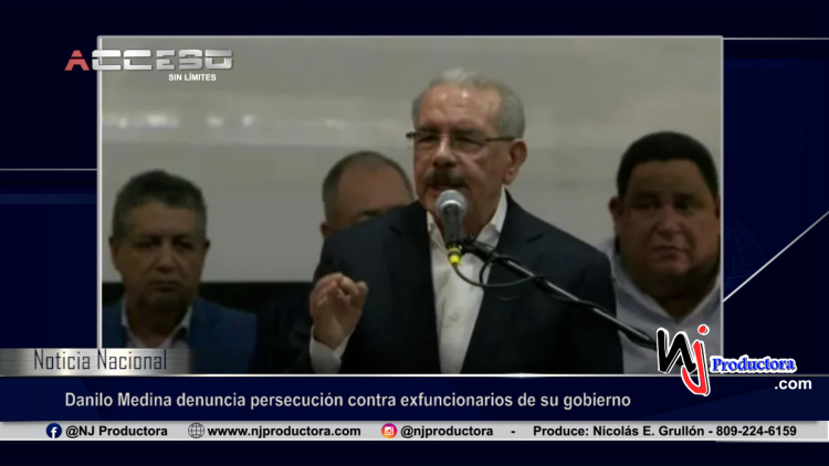 Danilo Medina denuncia persecución contra exfuncionarios de su gobierno