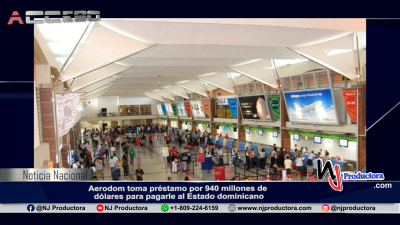 Aerodom toma préstamo por 940 millones de dólares para pagarle al Estado dominicano