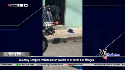 Guanchy Comprés rechaza abuso policial en el barrio Los Mangos
