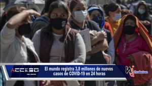 El mundo registra 3,8 millones de nuevos casos de COVID-19 en 24 horas