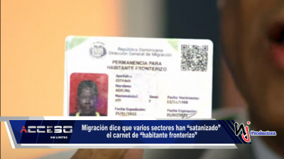 Migración dice que varios sectores han “satanizado” el carnet de “habitante fronterizo”