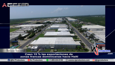 Caen 15 % las exportaciones de zonas francas dominicanas hacia Haití